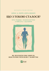 Що з тобою сталося? Про травму, психологічну стійкість і зцілення. Як зрозуміти своє минуле...