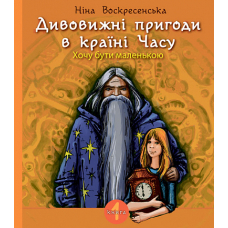 Дивовижні пригоди в країні Часу. Хочу бути маленькою. Книга 1