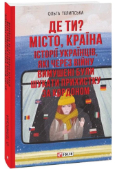 Де ти? Місто, країна. Історії українців, які через війну вимушені були шукати прихистку за кордоном
