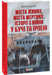 Міста живих, міста мертвих. Історії війни у Бучі та Ірпені
