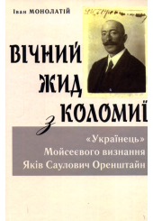 Вічний Жид з Коломиї. &laquo;Українець&raquo; Мойсеєвого визнання Яків Саулович Оренштайн
