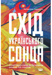 Схід українського сонця. Схід українського сонця. Історія Донеччини та Луганщини початку ХХІ століття