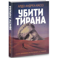Убити тирана. Історія тираноборства від Цезаря до Каддафі