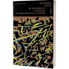 Невидима битва. Як дисиденти боролися за незалежність України