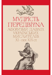 Мудрість передвічна. Афоризми давніх українських мислителів ХІ – поч. ХІХ ст.