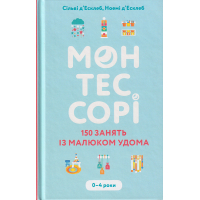Монтессорі. 150 занять із малюком удома. 0–4 роки