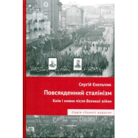 Повсякденний сталінізм. Київ і кияни після Великої війни