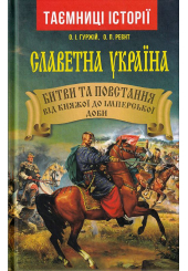 Славетна Україна. Битви та повстання від княжої до імперської доби