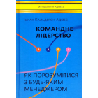 Командне лідерство. Як керувати сильними менеджерами