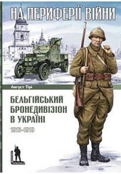 На периферії війни: Бельгійський бронедивізіон в Україні 1916-1918 рр.