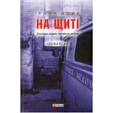 На щиті. Спогади родин загиблих воїнів. Іловайськ