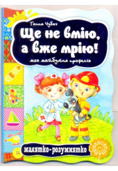 Ще не вмію, а вже мрію! Моя майбутня професія