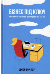 Бізнес під ключ. Як створити компанію, що працюватиме без вас