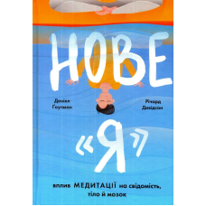 Нове "Я". Вплив медитації на свідомість, тіло й мозок