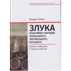 Злука поштивих народів: польського, литовського, руського. Вол і Київщина в Люблінській уніїинь