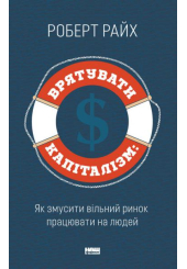 Врятувати капіталізм. Як змусити вільний ринок працювати на людей