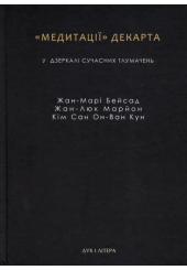 "Медитації" Декарта у дзеркалі сучасних тлумачень: Жан-Марі Бейсад, Жан-Люк Марйон, Кім Сан Он-Ван-Кун