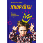 Ігноруйте! Щасливе виховання без надмірного контролю