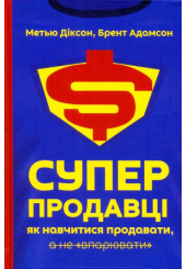 Суперпродавці. Як навчитися продавати, а не "впарювати"