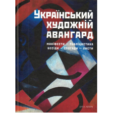 Український художній авангард: маніфести, публіцистика, бесіди, спогади, листи