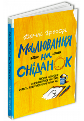 Малювання на сніданок. Тисяча способів насолодитися життям, навіть якщо часу немає ні на що