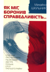 Як мiг, боронив справедливість… Спогади про пережите під владою Австрії, Польщі, СРСР, Третього Райху