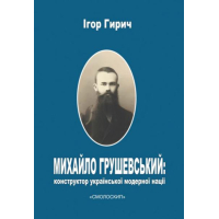 Михайло Грушевський: конструктор української модерної нації
