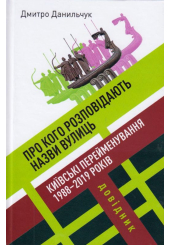 Про кого розповідають назви вулиць: Київські перейменування 1988-2019 років