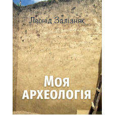 Моя археологія. Біографічні спогади та суб’єктивні враження про українську археологію