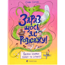 Зараз щось як розкажу! Весела книжка чудес та історій