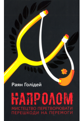 Напролом. Мистецтво перетворювати перешкоди на перемоги