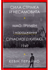 Сила стрімка й несамовита. Мао, Трумен і народження сучасного Китаю, 1949
