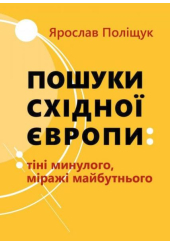 Пошуки Східної Європи: тіні минулого, міражі майбутнього
