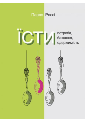 Їсти. Потреба, бажання, одержимість